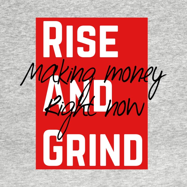 Rise and grind making money right now by WhatCanISay